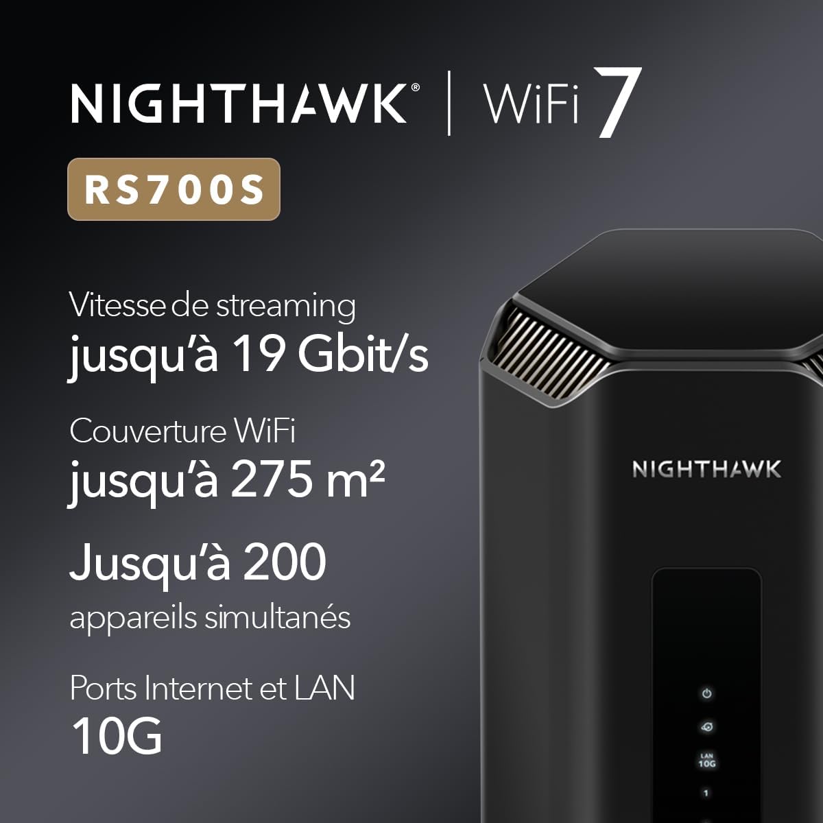 Nighthawk Routeur WiFi 7 tri-Bande (RS700S) - Fonctions de sécurité, Vitesse BE19000 (jusqu'à 19 Gbit/s) - Port Internet 10 Gbit/s - Couvre 275 m2, 200 périphériques - 1 an Armor Inclus Ultimate