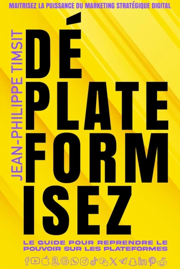 Déplateformisez: La stratégie marketing pour construire une audience sur les réseaux sociaux, l'attirer sur votre plateforme et la transformer en clients !