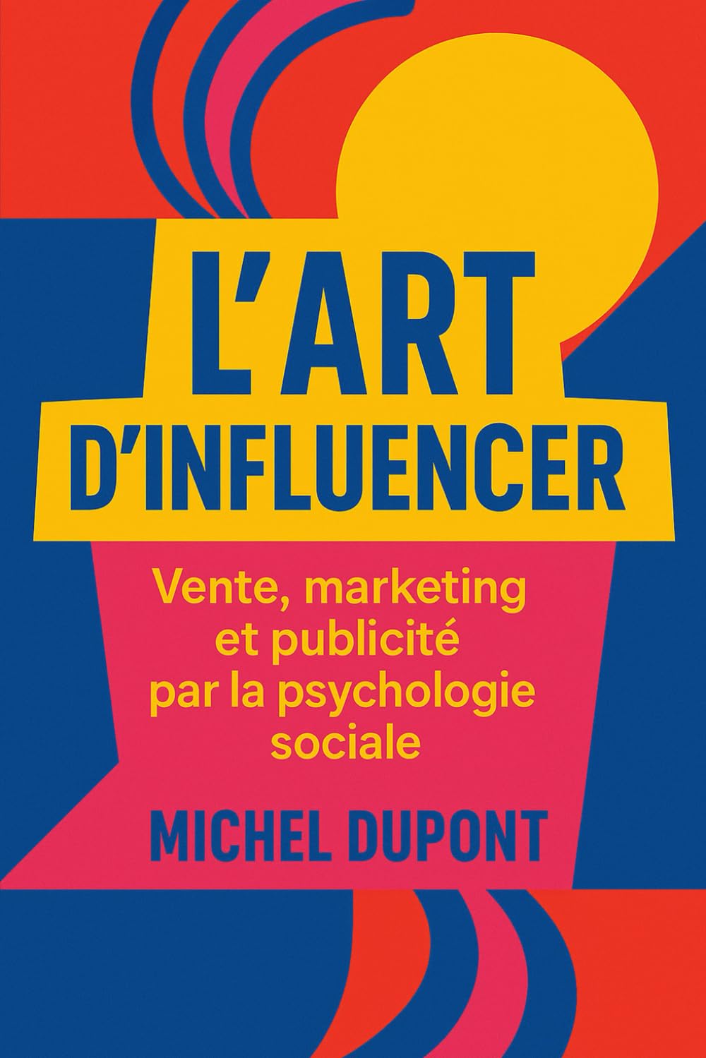 L'art d'influencer: Vente, marketing et publicité par la psychologie sociale