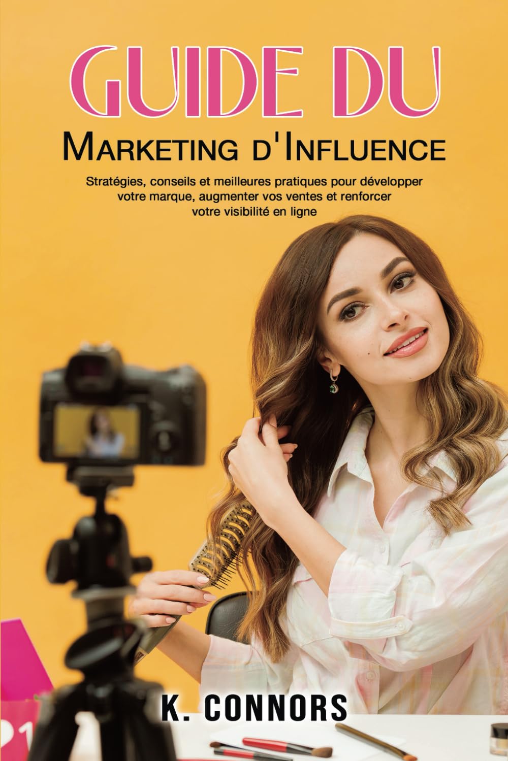 Guide du marketing d'influence: Stratégies, conseils et meilleures pratiques pour développer votre marque, augmenter vos ventes et renforcer votre visibilité en ligne