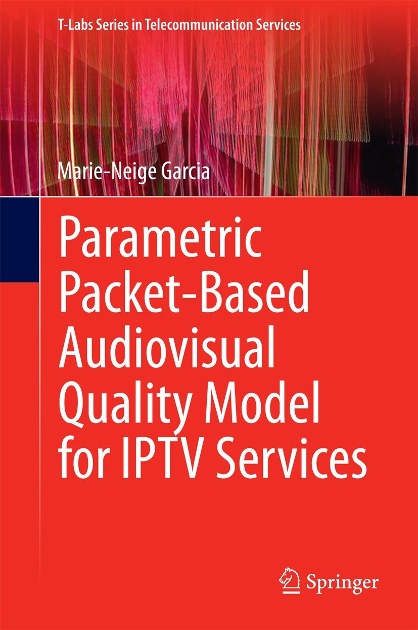 Parametric Packet-based Audiovisual Quality Model for IPTV services (T-Labs Series in Telecommunication Services) (English Edition)