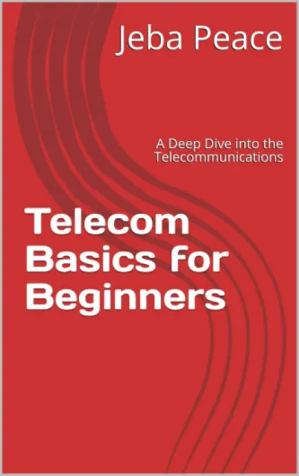 Telecom Basics for Beginners: A Deep Dive into the Telecommunications (Volume Book 1) (English Edition)
