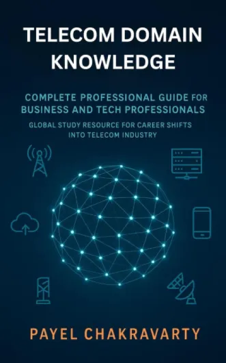 Telecom Domain Knowledge: Complete Professional Guide for Business and Tech Professionals: Global Study Resource for Career Shifts into Telecom Industry (English Edition)