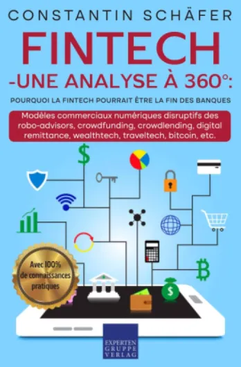 Fintech - une analyse à 360° : pourquoi la fintech pourrait être la fin des banques: Modèles commerciaux numériques disruptifs des robo-advisors, crowdfunding, crowdlending, digital remittance, etc.